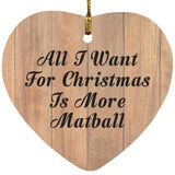 All I Want For Christmas Is More Matball - Heart Ornament C