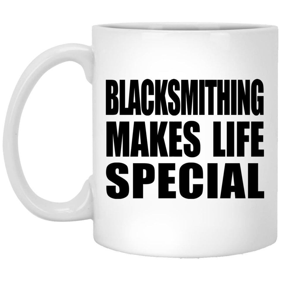 Blacksmithing Makes Life Special - 11oz Coffee Mug