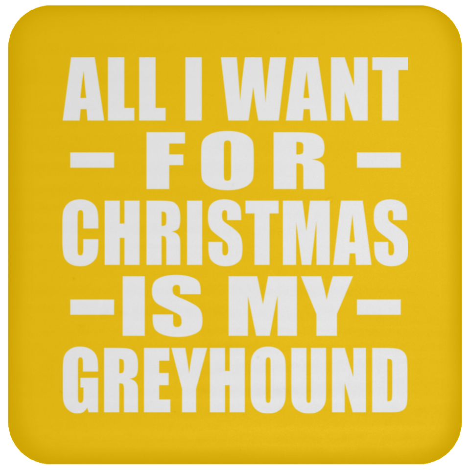All I Want For Christmas Is My Greyhound - Coaster