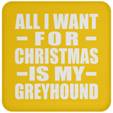 All I Want For Christmas Is My Greyhound - Coaster