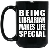 Being Librarian Makes Life Special - 15oz Coffee Mug Black
