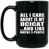 All I Care About Is My Ocicat - 15 Oz Coffee Mug Black