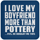 I Love My Boyfriend More Than Pottery - Drink Coaster