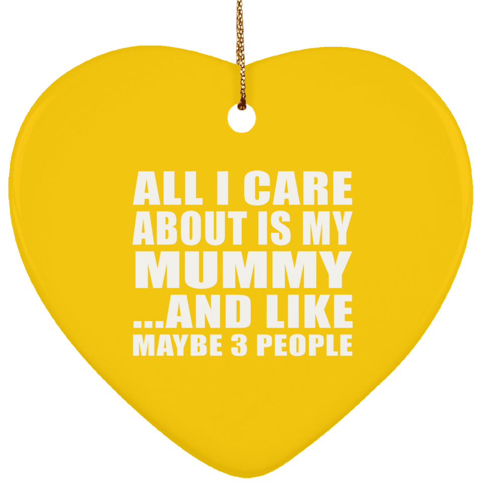 All I Care About Is My Mummy - Heart Ornament