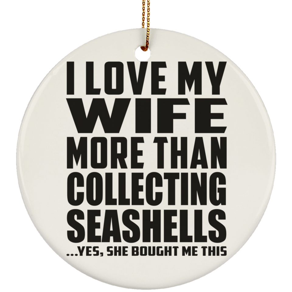 I Love My Wife More Than Collecting Seashells - Circle Ornament