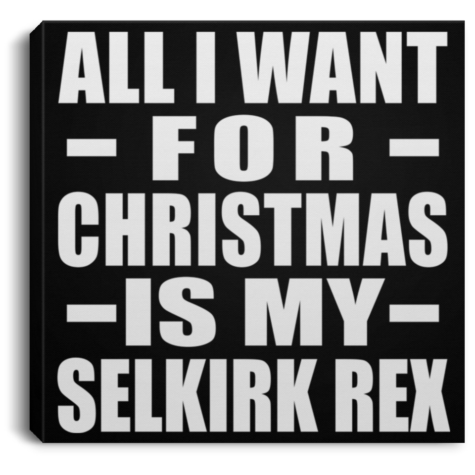 All I Want For Christmas Is My Selkirk Rex - Canvas Square