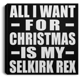 All I Want For Christmas Is My Selkirk Rex - Canvas Square