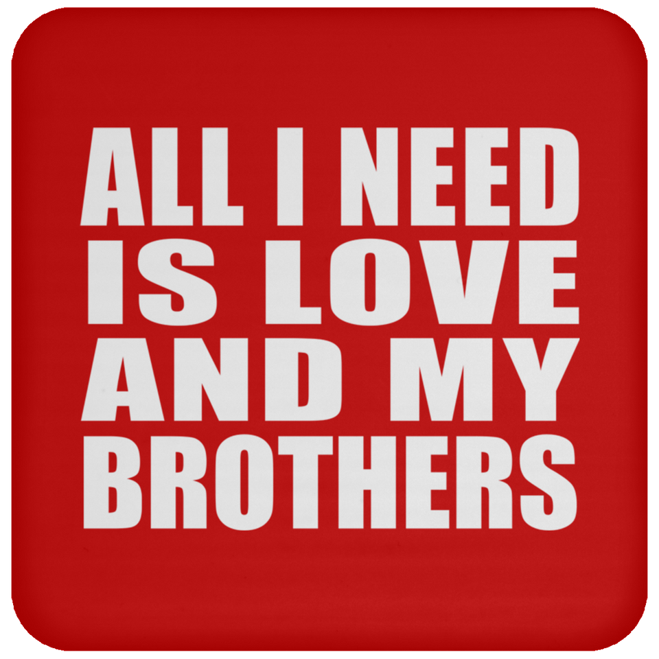 All I Need Is Love And My Brothers - Drink Coaster