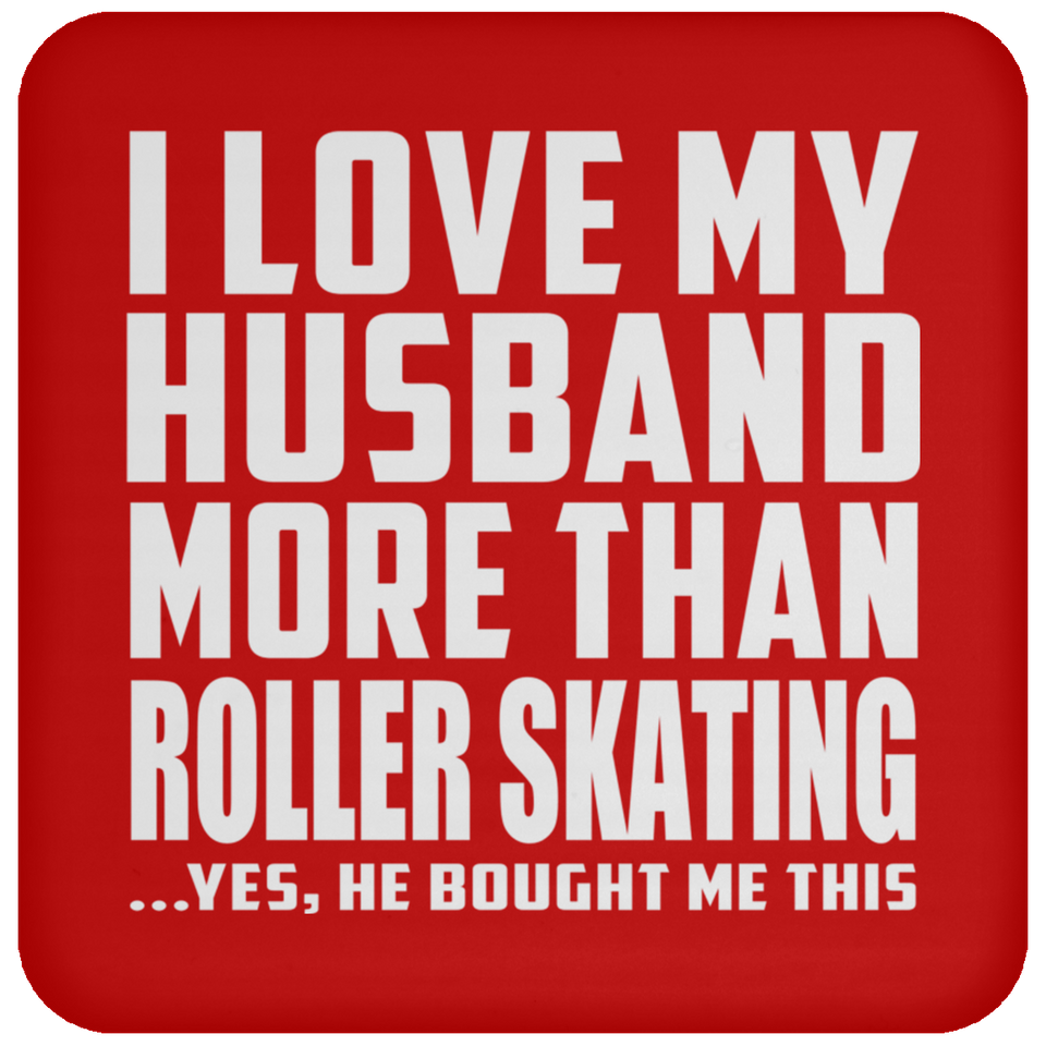 I Love My Husband More Than Roller Skating - Drink Coaster