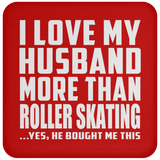 I Love My Husband More Than Roller Skating - Drink Coaster