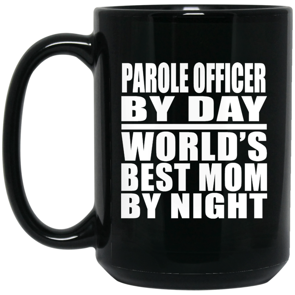 Parole Officer By Day World's Best Mom By Night - 15 Oz Coffee Mug Black