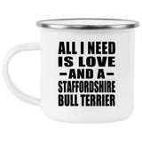 All I Need Is Love And A Staffordshire Bull Terrier - 12oz Camping Mug