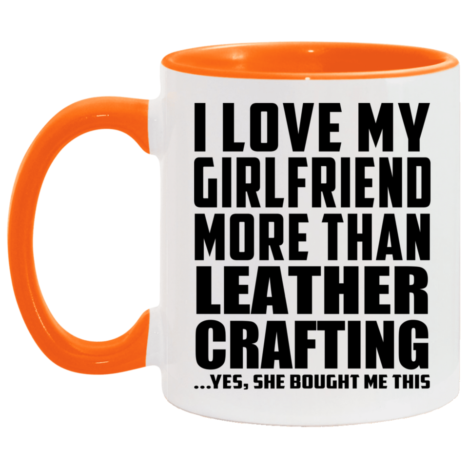 I Love My Girlfriend More Than Leather Crafting - 11oz Accent Mug Orange