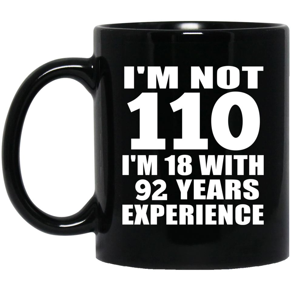 110th Birthday I'm Not 110 I'm 18 With 92 Years Experience - 11oz Coffee Mug Black