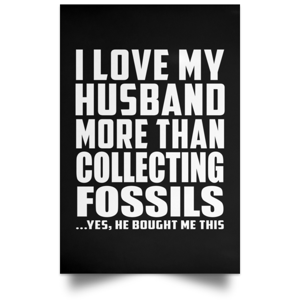 I Love My Husband More Than Collecting Fossils - Poster Portrait