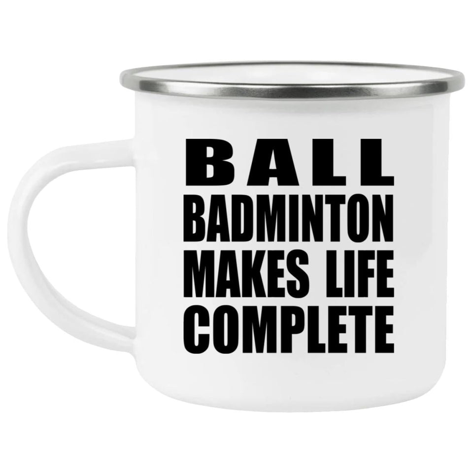 Ball Badminton Makes Life Complete - 12oz Camping Mug