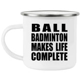 Ball Badminton Makes Life Complete - 12oz Camping Mug