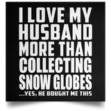 I Love My Husband More Than Collecting Snow Globes - Poster Square