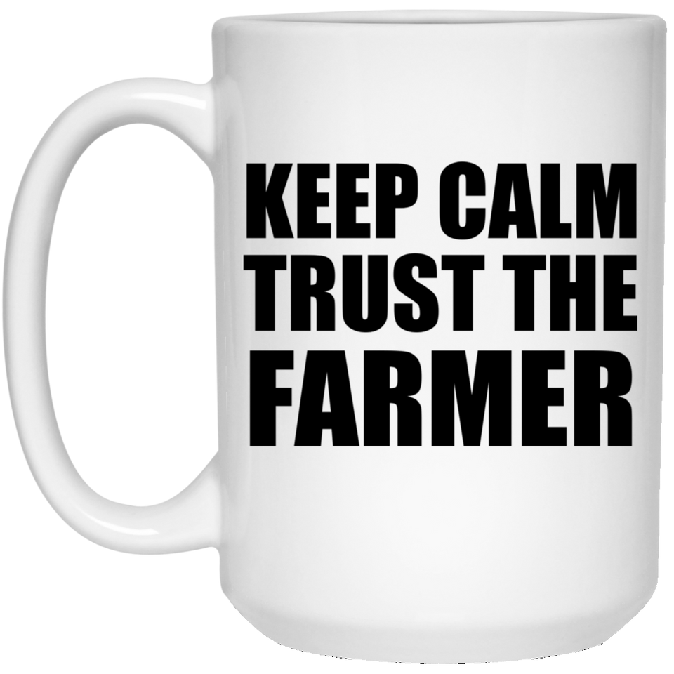 Keep Calm and Trust The Farmer - 15oz Coffee Mug
