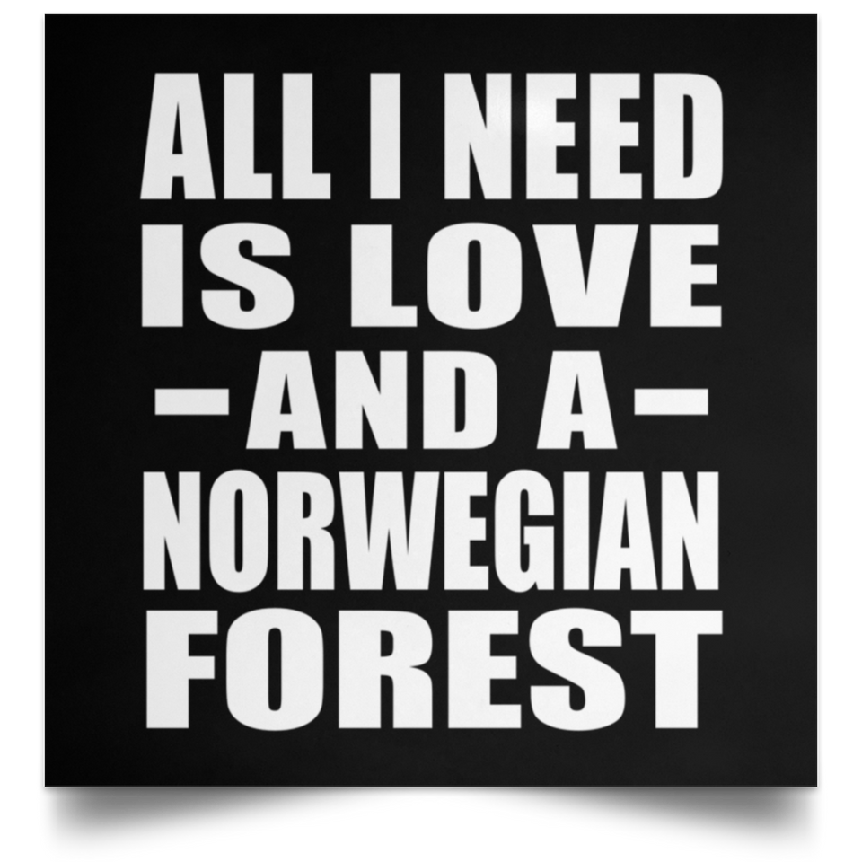 All I Need Is Love And A Norwegian Forest - Poster Square