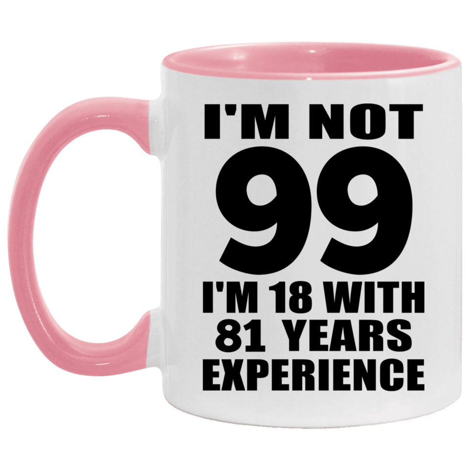 99th Birthday I'm Not 99 I'm 18 With 81 Years Experience - 11oz Accent Mug Pink