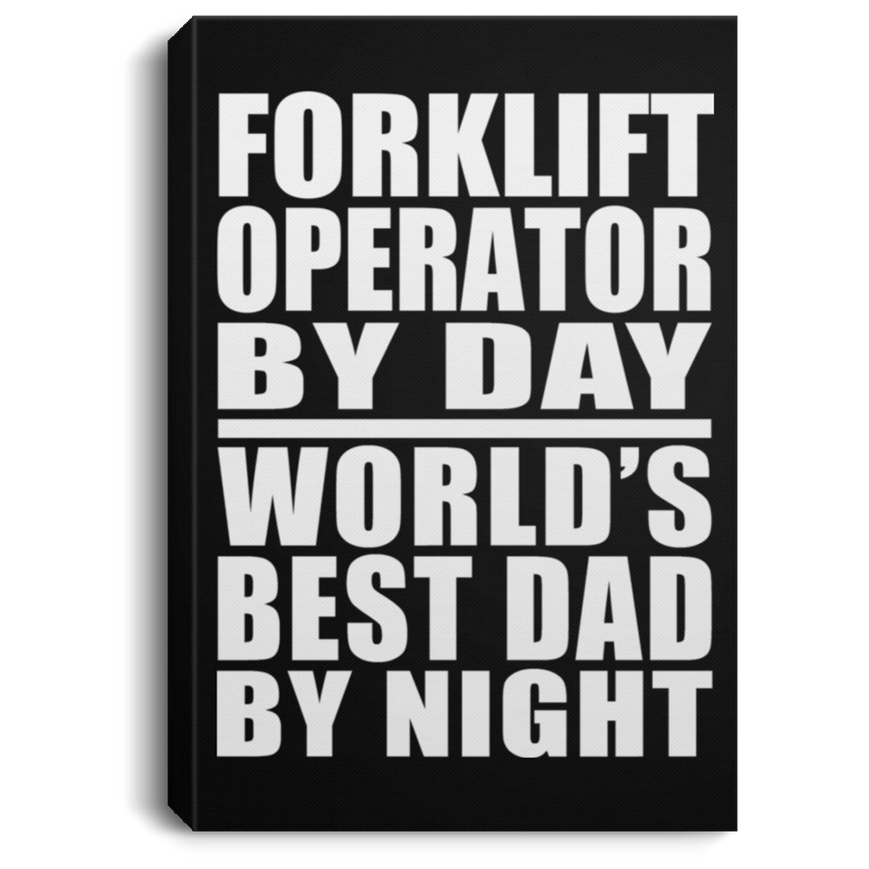Forklift Operator By Day World's Best Dad By Night - Canvas Portrait