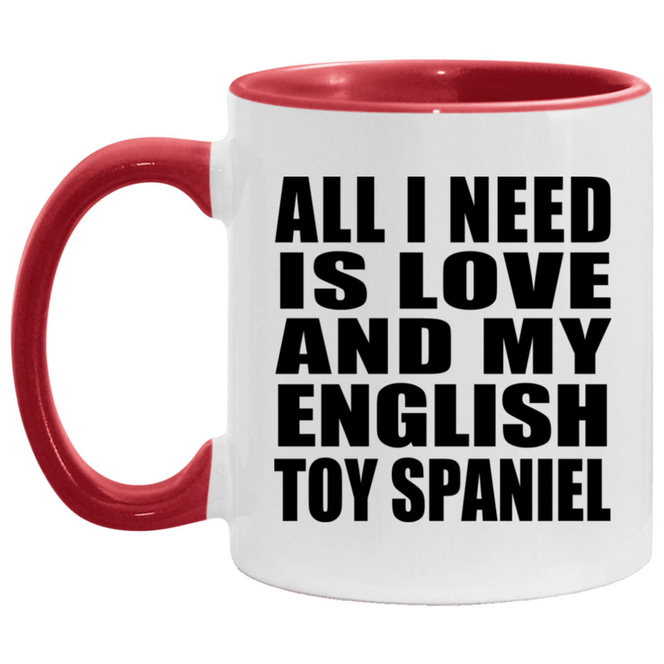 All I Need Is Love And My English Toy Spaniel - 11oz Accent Mug Red