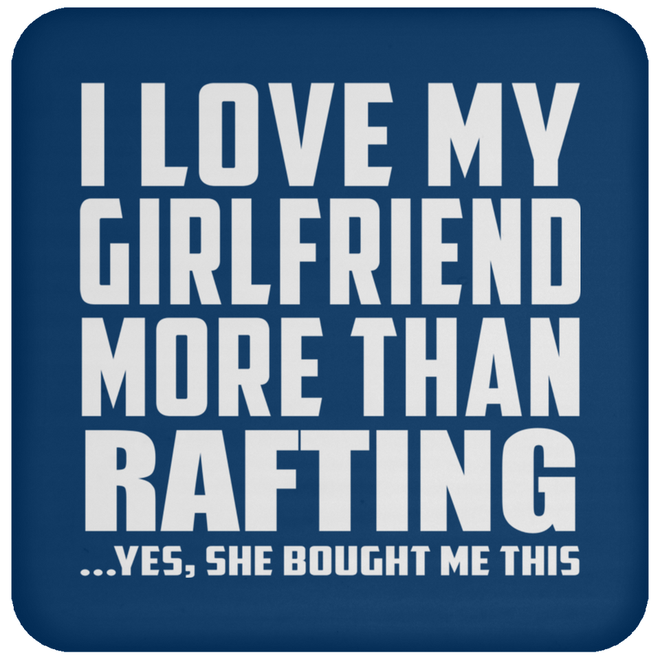 I Love My Girlfriend More Than Rafting - Drink Coaster