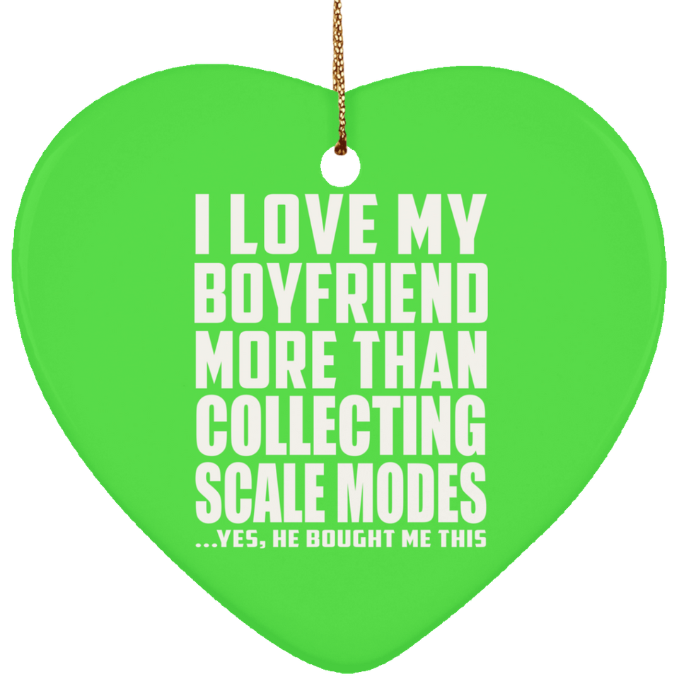 I Love My Boyfriend More Than Collecting Scale Modes - Heart Ornament