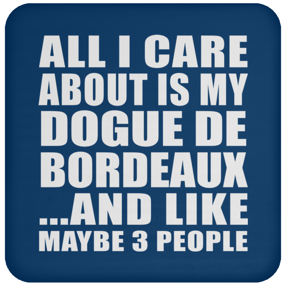 All I Care About Is My Dogue De Bordeaux - Drink Coaster