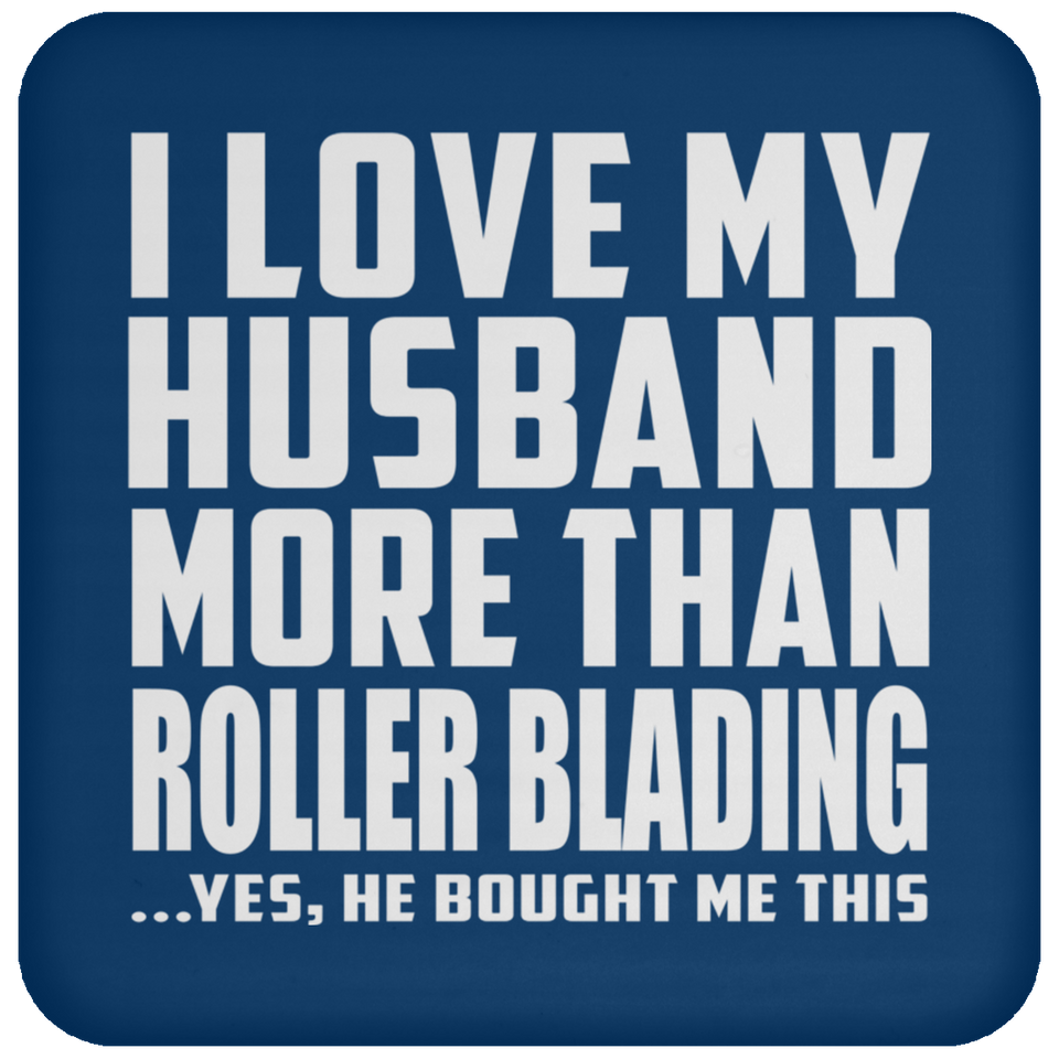 I Love My Husband More Than Roller Blading - Drink Coaster