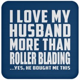 I Love My Husband More Than Roller Blading - Drink Coaster