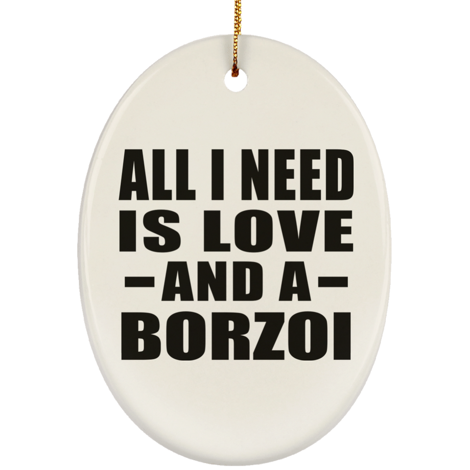 All I Need Is Love And A Borzoi - Oval Ornament