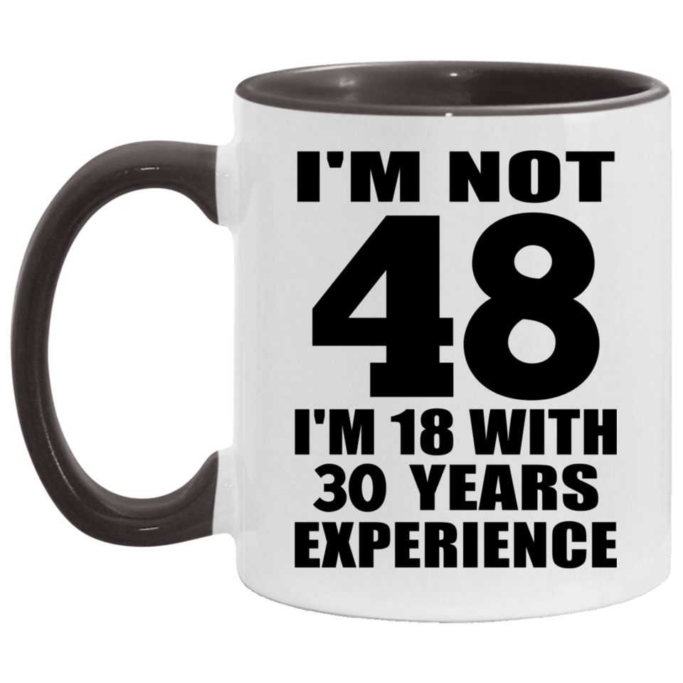 48th Birthday I'm Not 48 I'm 18 With 30 Years Experience - 11oz Accent Mug Black