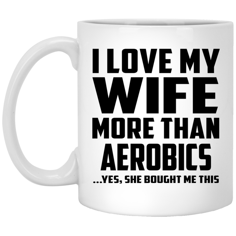 I Love My Wife More Than Aerobics - 11 Oz Coffee Mug