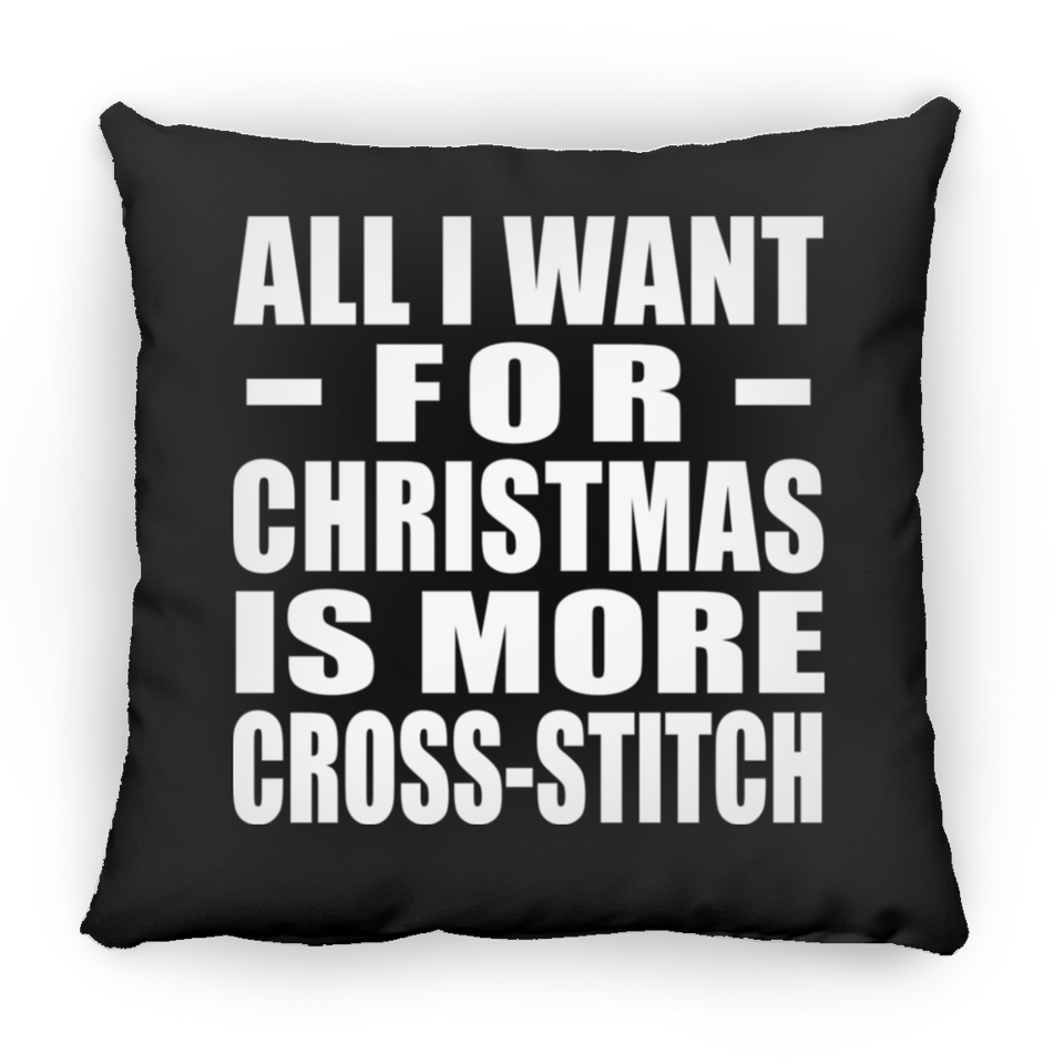 All I Want For Christmas Is More Cross-Stitch - Throw Pillow Black