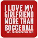 I Love My Girlfriend More Than Bocce Ball - Drink Coaster