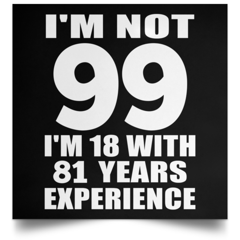 99th Birthday I'm Not 99 I'm 18 With 81 Years Experience - Poster Square