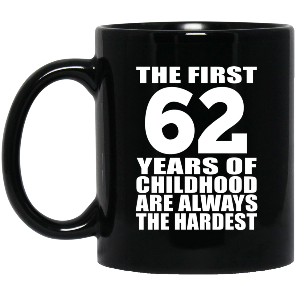 62nd Birthday First 62 Years of Childhood Are The Hardest - 11oz Coffee Mug Black