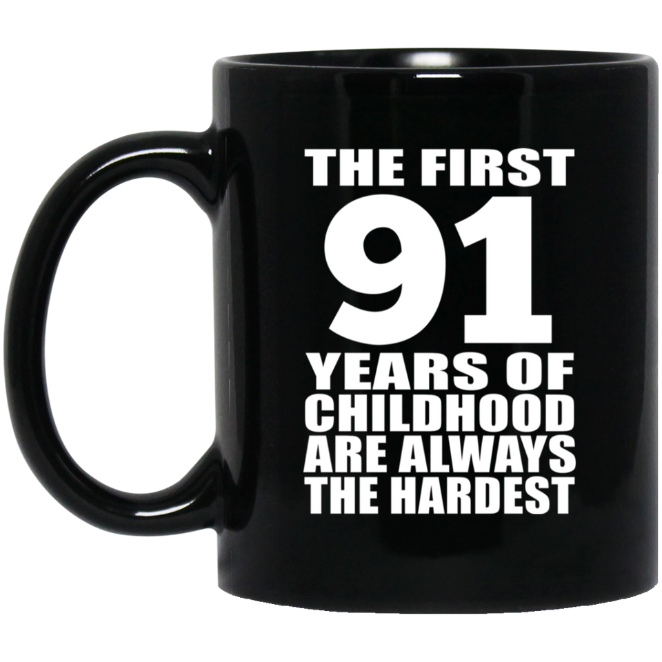 91st Birthday First 91 Years of Childhood Are The Hardest - 11oz Coffee Mug Black