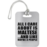 All I Care About Is Maltese - Luggage Bag Tag