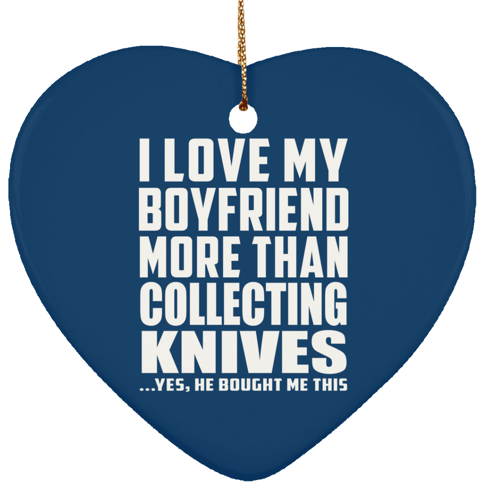 I Love My Boyfriend More Than Collecting Knives - Heart Ornament
