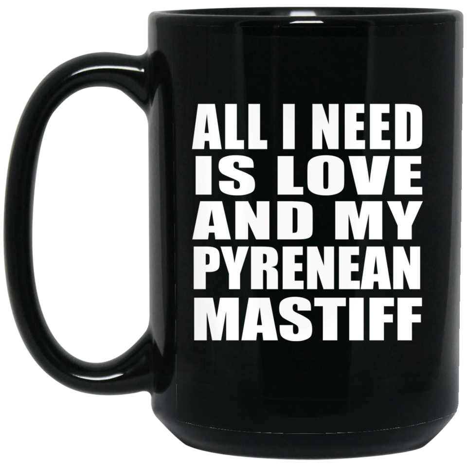 All I Need Is Love And My Pyrenean Mastiff - 15 Oz Coffee Mug Black