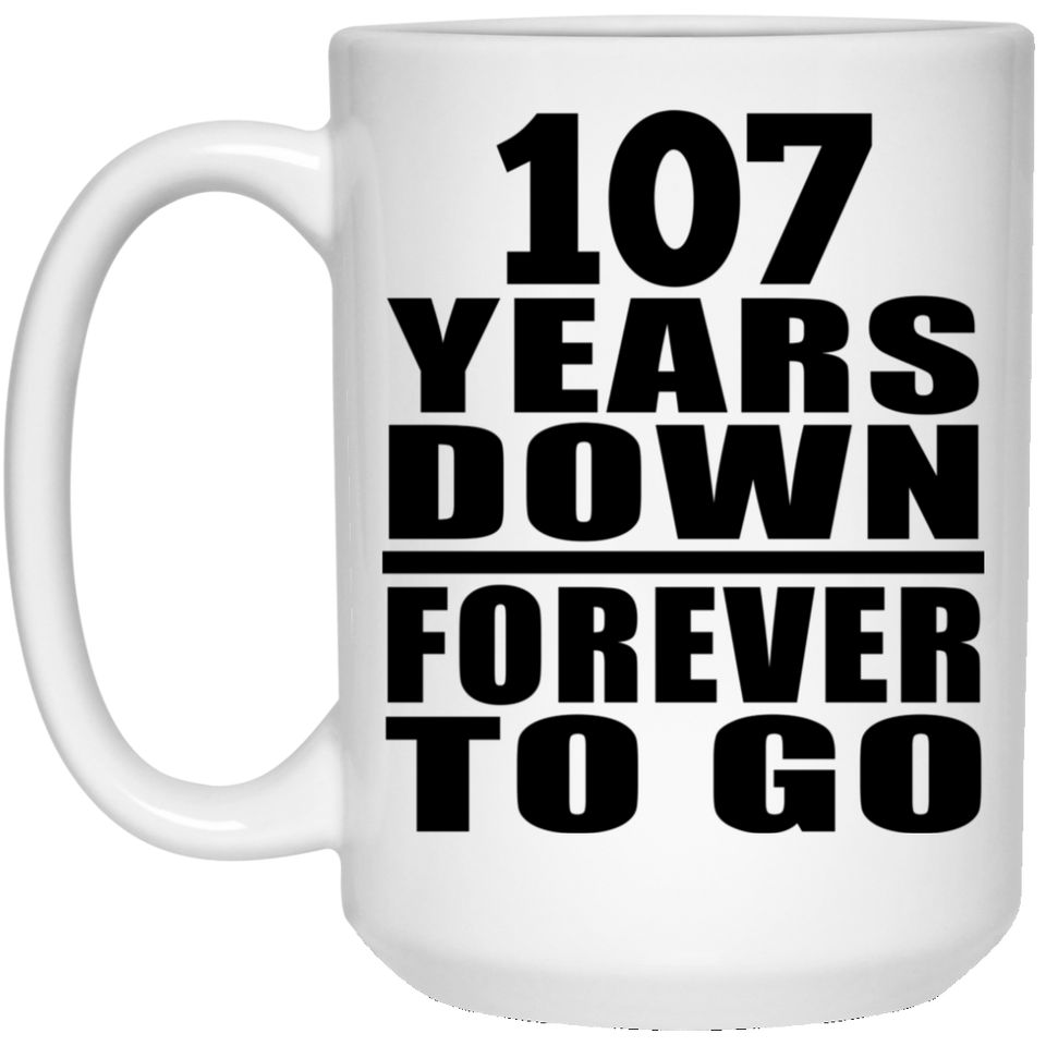 107th Anniversary 107 Years Down Forever to Go - 15oz Coffee Mug