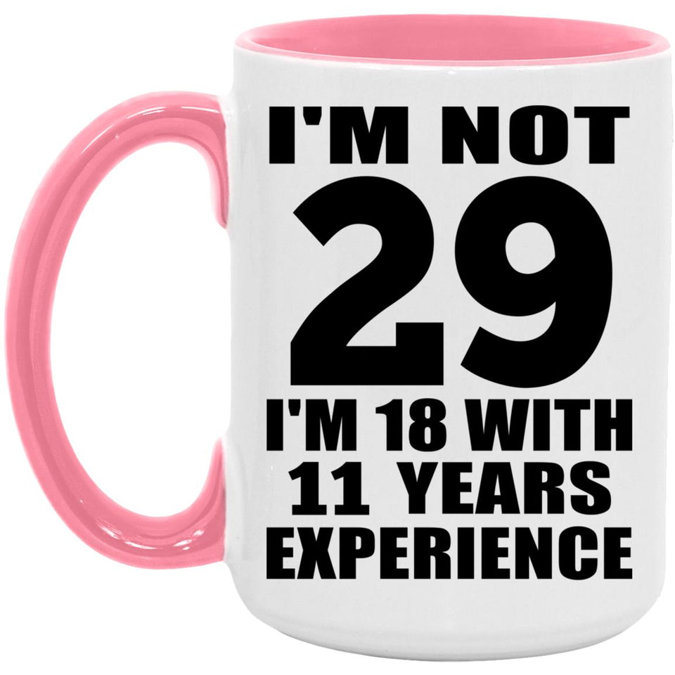 29th Birthday I'm Not 29 I'm 18 With 11 Years Experience - 15oz Accent Mug Pink