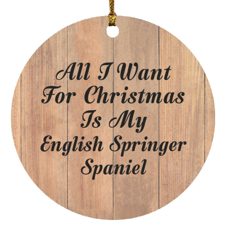 All I Want For Christmas Is My English Springer Spaniel - Circle Ornament C