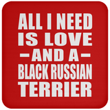 All I Need Is Love And A Black Russian Terrier - Drink Coaster