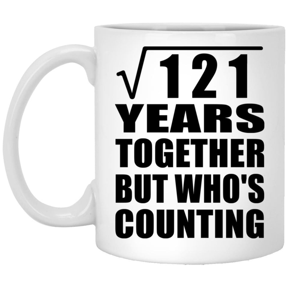 11th Anniversary Square Root of 121 Years Who's Counting - 11oz Coffee Mug