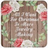 All I Want For Christmas Is More Jewelry Making - Drink Coaster B