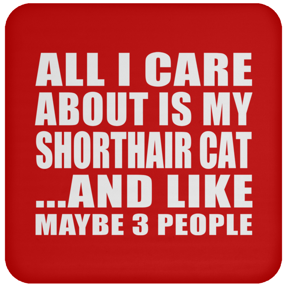 All I Care About Is My Shorthair Cat - Drink Coaster